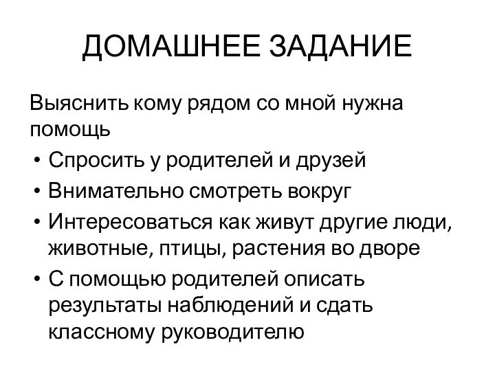 ДОМАШНЕЕ ЗАДАНИЕВыяснить кому рядом со мной нужна помощьСпросить у родителей и друзейВнимательно