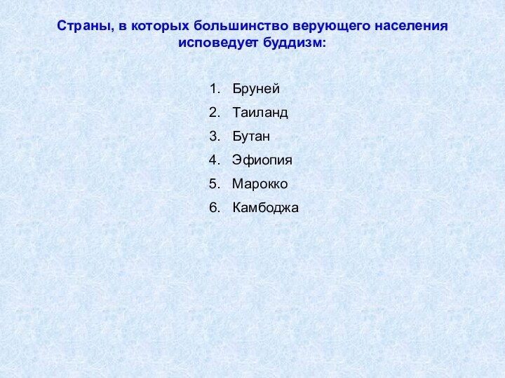 Страны, в которых большинство верующего населения исповедует буддизм: БрунейТаиландБутанЭфиопияМароккоКамбоджа