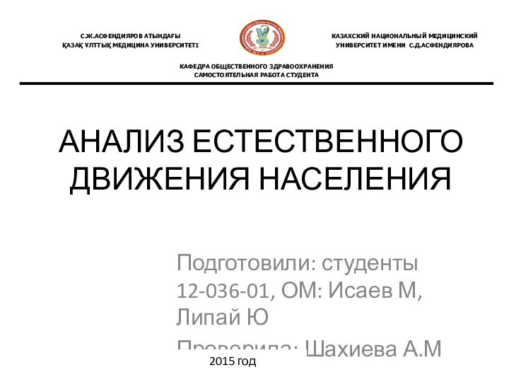 АНАЛИЗ ЕСТЕСТВЕННОГО ДВИЖЕНИЯ НАСЕЛЕНИЯПодготовили: студенты 12-036-01, ОМ: Исаев М, Липай ЮПроверила: Шахиева А.М2015 год