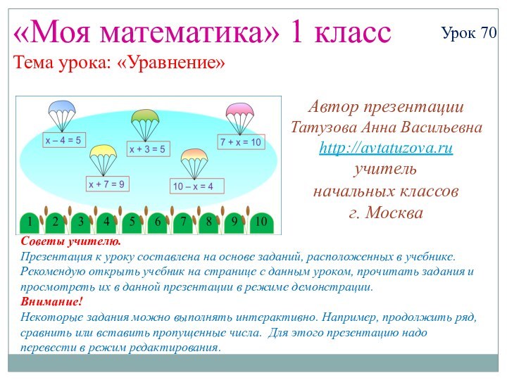 «Моя математика» 1 классУрок 70Тема урока: «Уравнение»Автор презентацииТатузова Анна Васильевнаhttp://avtatuzova.ruучитель начальных классов