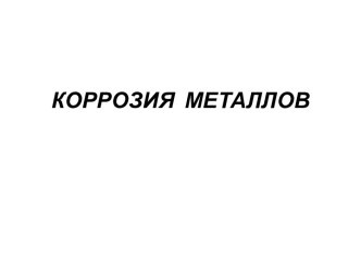 КОРРОЗИЯ  МЕТАЛЛОВ