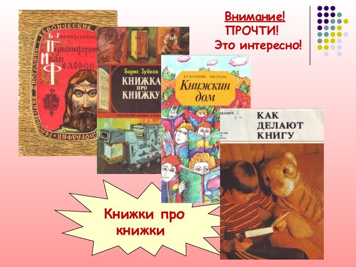 Книжки про    книжки  Внимание!  ПРОЧТИ! Это интересно!