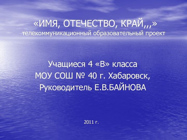 «ИМЯ, ОТЕЧЕСТВО, КРАЙ,,,» телекоммуникационный образовательный проектУчащиеся 4 «В» классаМОУ СОШ №