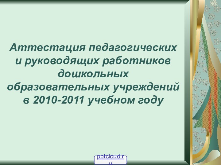 Аттестация педагогических и руководящих работников дошкольных образовательных учреждений  в 2010-2011 учебном году