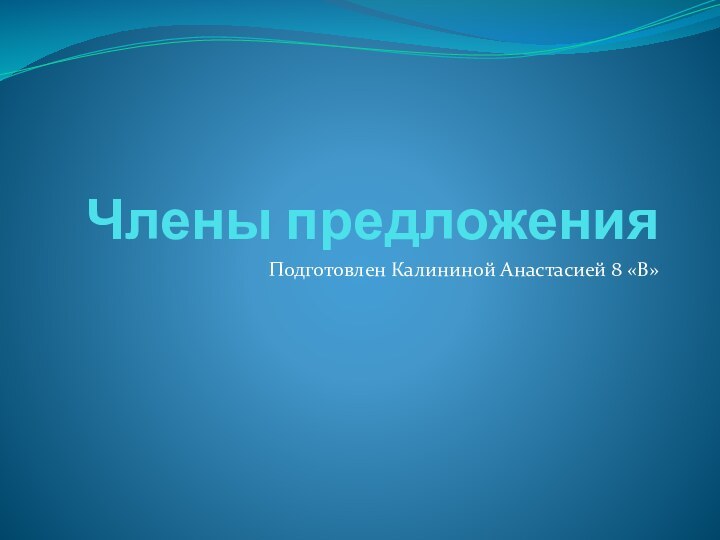 Члены предложенияПодготовлен Калининой Анастасией 8 «В»