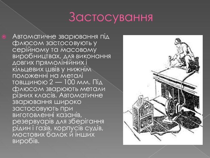 ЗастосуванняАвтоматичне зварювання під флюсом застосовують у серійному та масовому виробництвах, для виконання