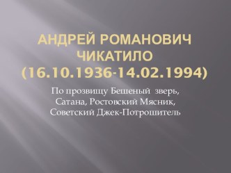 Андрей Романович Чикатило (16.10.1936-14.02.1994)