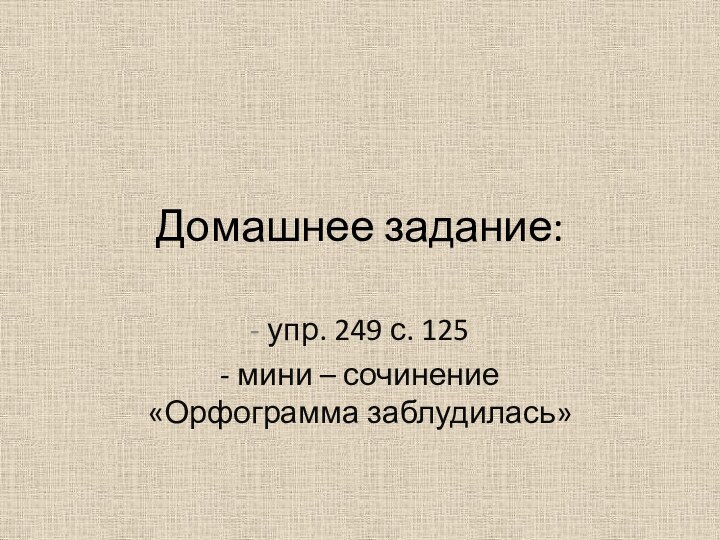 Домашнее задание:- упр. 249 с. 125- мини – сочинение «Орфограмма заблудилась»