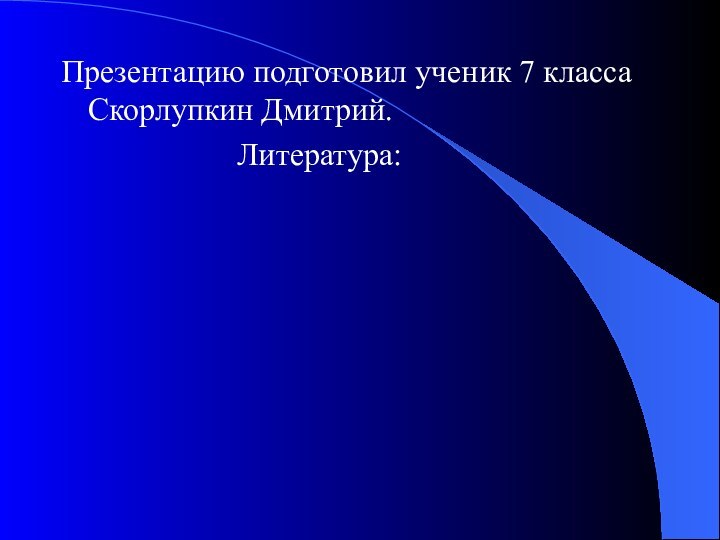 Презентацию подготовил ученик 7 класса Скорлупкин Дмитрий.