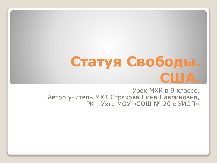 Статуя Свободы. США.Урок МХК в 9 классе.Автор учитель МХК Страхова Нина Павлиновна,РК