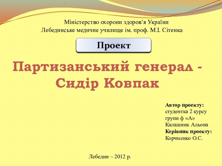 Партизанський генерал - Сидір КовпакМіністерство охорони здоров’я УкраїниЛебединське медичне училище ім. проф.