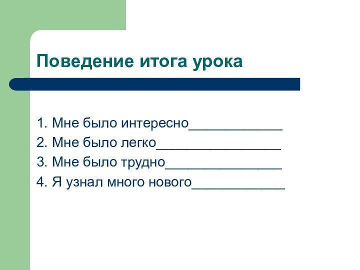 Поведение итога урока 1. Мне было интересно____________2. Мне было легко________________3. Мне было