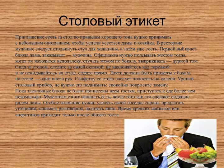 Столовый этикетПриглашение сесть за стол по правилам хорошего тона нужно принимать с небольшим опозданием, чтобы