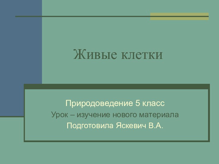 Живые клеткиПриродоведение 5 классУрок – изучение нового материалаПодготовила Яскевич В.А.