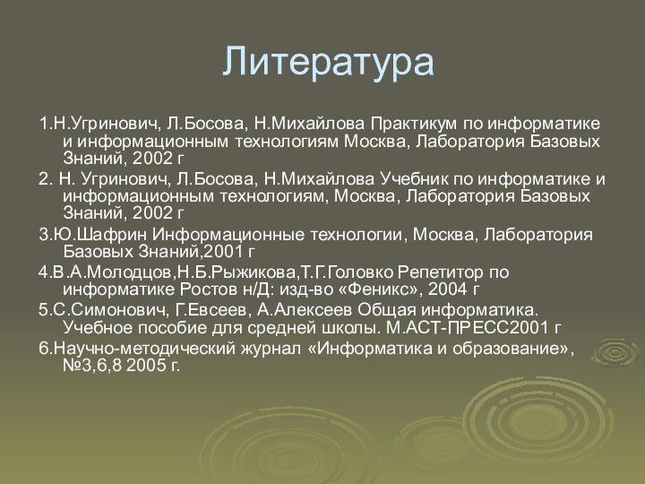 Литература1.Н.Угринович, Л.Босова, Н.Михайлова Практикум по информатике и информационным технологиям Москва, Лаборатория Базовых