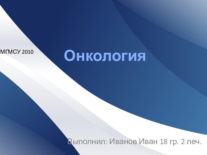 МГМСУ 2010Выполнил: Иванов Иван 18 гр. 2 леч.Онкология