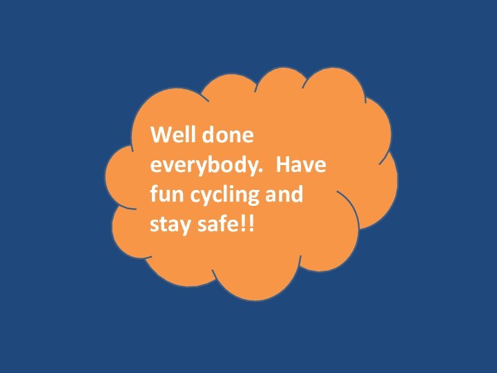 Well done everybody. Have fun cycling and stay safe!!