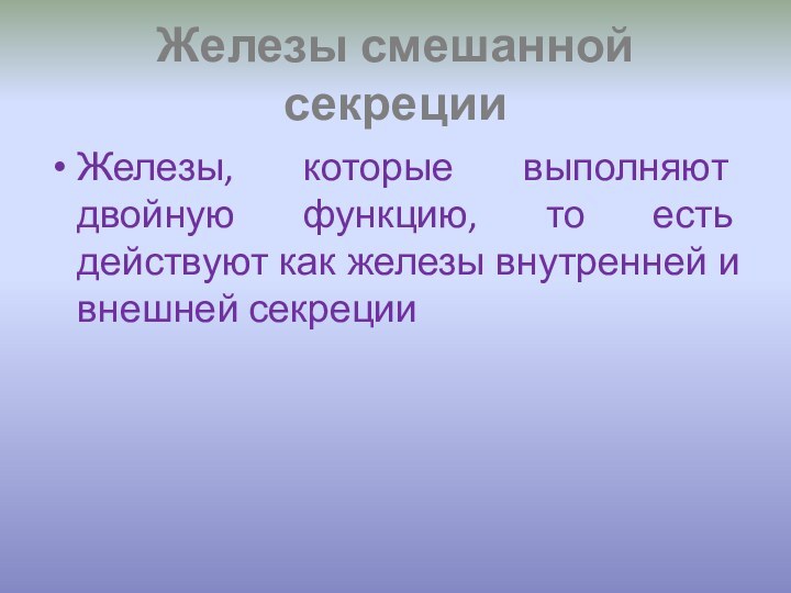 Железы смешанной секрецииЖелезы, которые выполняют двойную функцию, то есть действуют как железы внутренней и внешней секреции