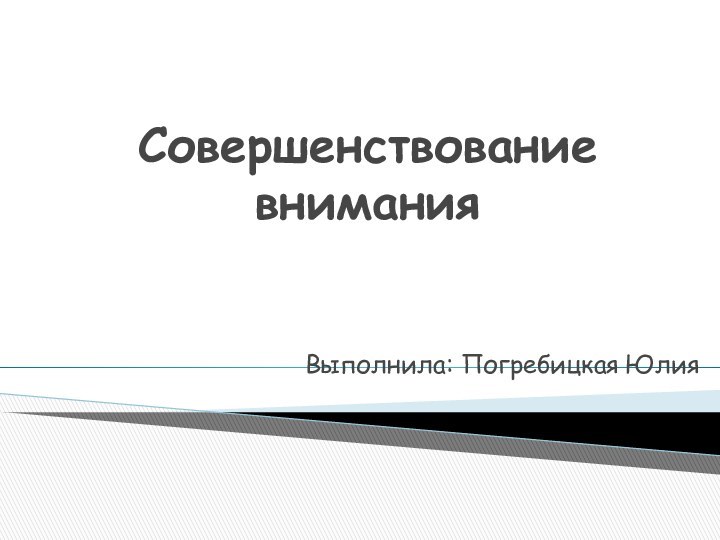 Совершенствование вниманияВыполнила: Погребицкая Юлия