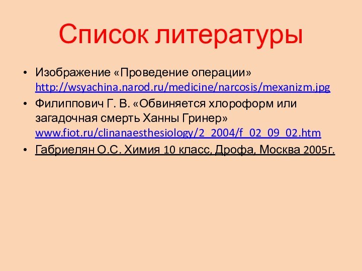 Список литературыИзображение «Проведение операции» http://wsyachina.narod.ru/medicine/narcosis/mexanizm.jpgФилиппович Г. В. «Обвиняется хлороформ или загадочная смерть