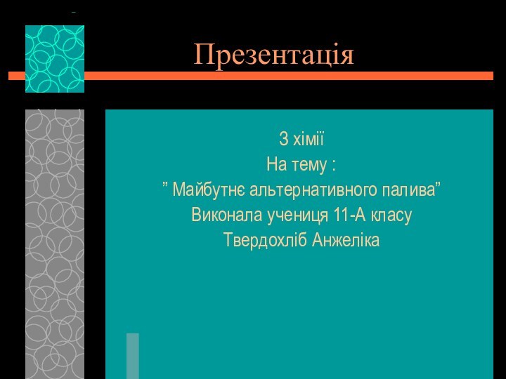 ПрезентаціяЗ хіміїНа тему :” Майбутнє альтернативного палива”Виконала учениця 11-А класуТвердохліб Анжеліка