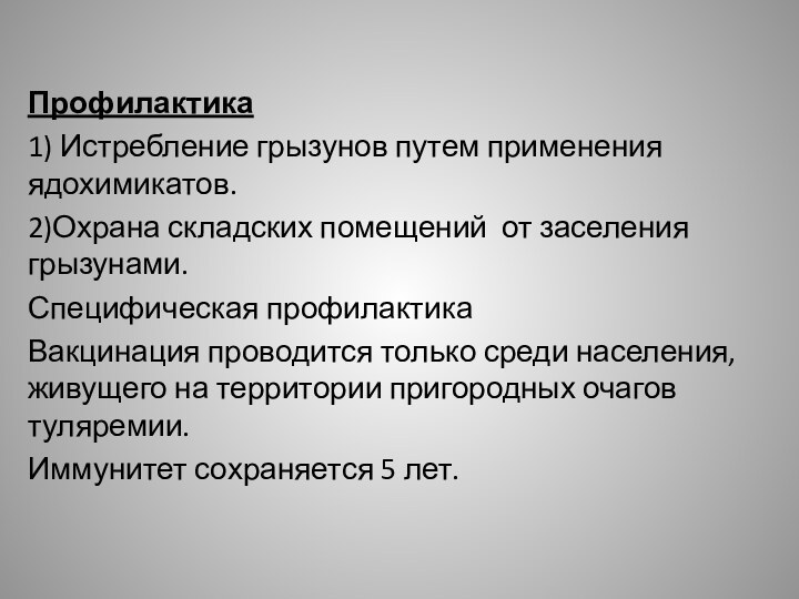 Профилактика1) Истребление грызунов путем применения ядохимикатов.2)Охрана складских помещений от заселения грызунами.Специфическая профилактикаВакцинация