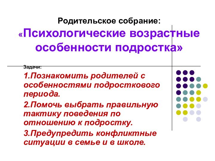 Родительское собрание: «Психологические возрастные особенности подростка»Задачи:1.Познакомить родителей с особенностями подросткового