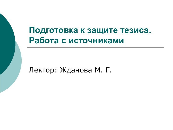 Подготовка к защите тезиса. Работа с источникамиЛектор: Жданова М. Г.