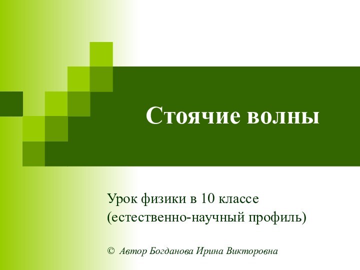 Стоячие волныУрок физики в 10 классе(естественно-научный профиль)© Автор Богданова Ирина Викторовна