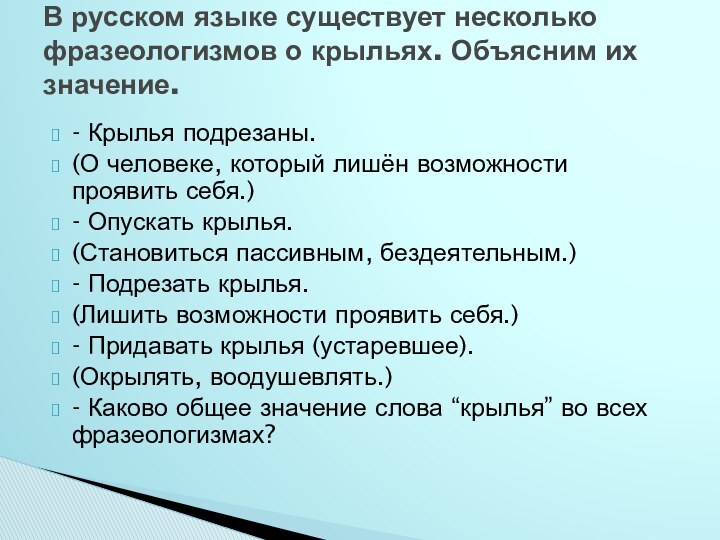 - Крылья подрезаны. (О человеке, который лишён возможности проявить себя.)- Опускать крылья.