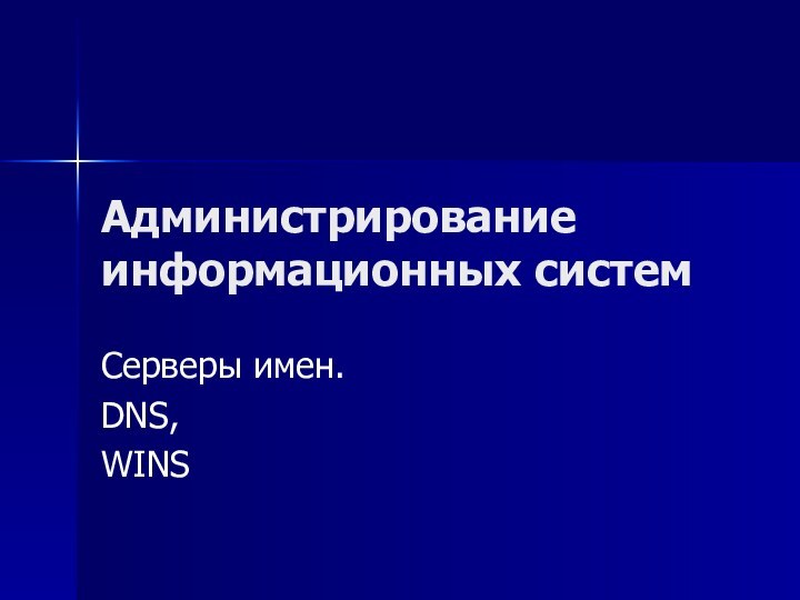 Администрирование информационных системСерверы имен.DNS,WINS