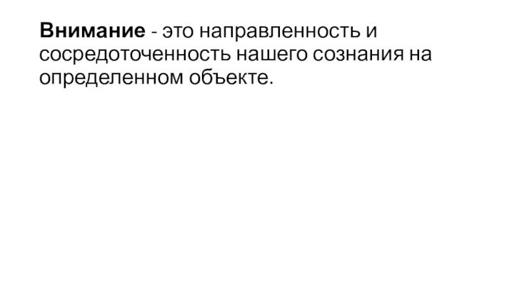 Внимание - это направленность и сосредоточенность нашего сознания на определенном объекте.