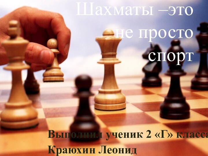Шахматы –это не просто   спортВыполнил ученик 2 «Г» классаКраюхин Леонид