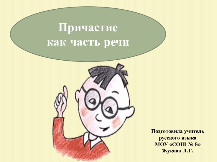 Причастие как часть речиПодготовила учитель русского языка МОУ «СОШ № 8» Жукова Л.Г.