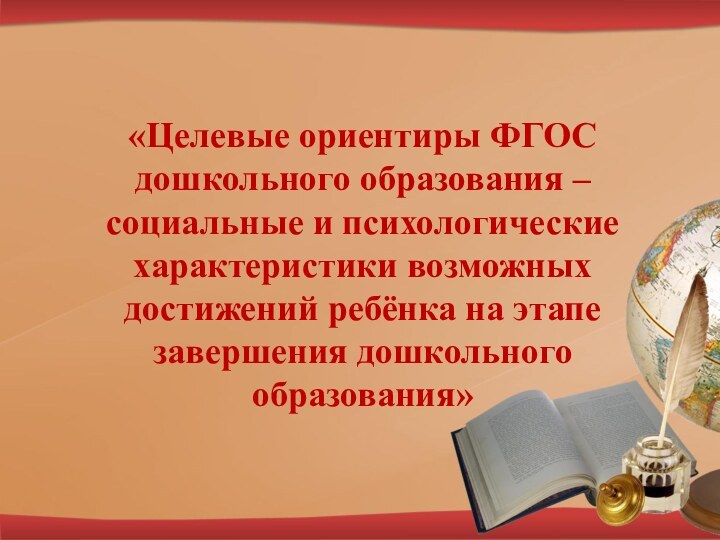 «Целевые ориентиры ФГОС дошкольного образования – социальные и психологические характеристики возможных достижений