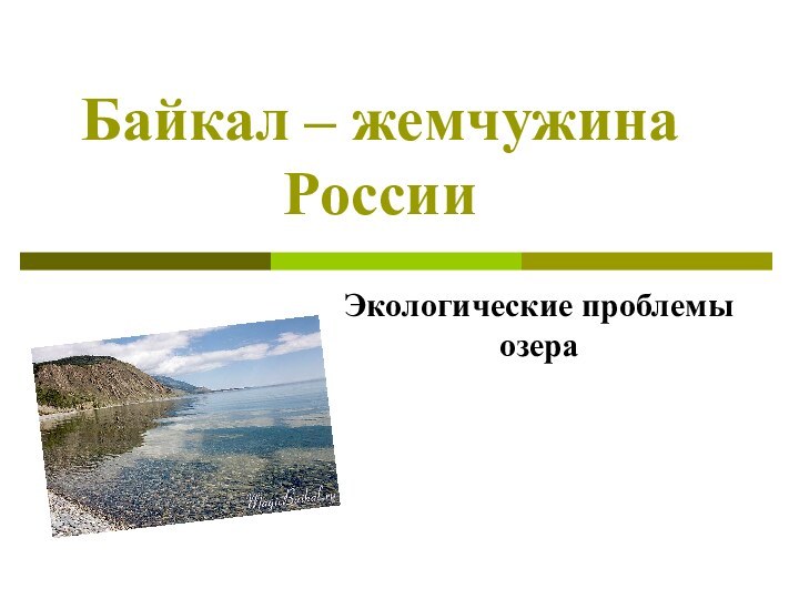 Байкал – жемчужина РоссииЭкологические проблемы озера