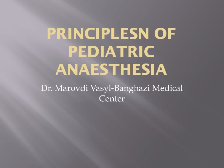 PRINCIPLESN OF PEDIATRIC ANAESTHESIADr. Marovdi Vasyl-Banghazi Medical Center