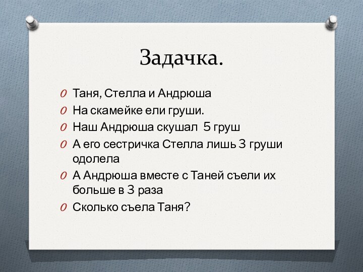 Задачка.Таня, Стелла и Андрюша На скамейке ели груши.Наш Андрюша скушал 5 грушА