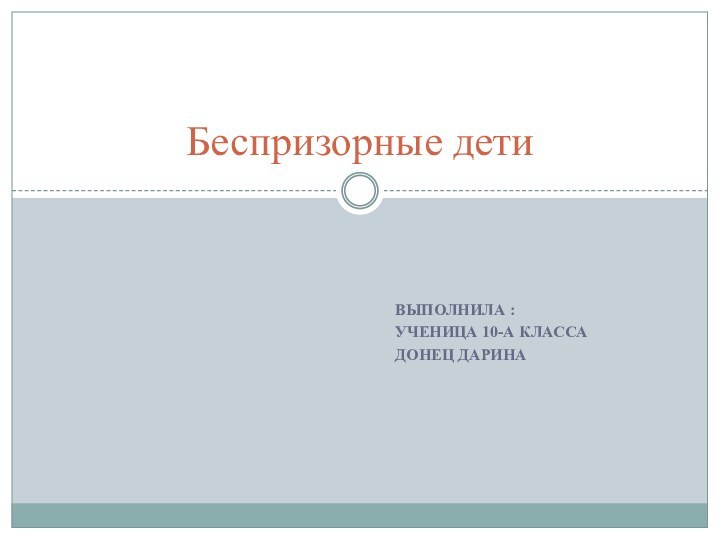 Выполнила :ученица 10-а классаДонец ДаринаБеспризорные дети