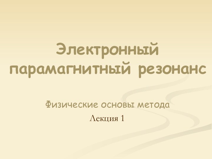 Электронный парамагнитный резонанс Физические основы методаЛекция 1