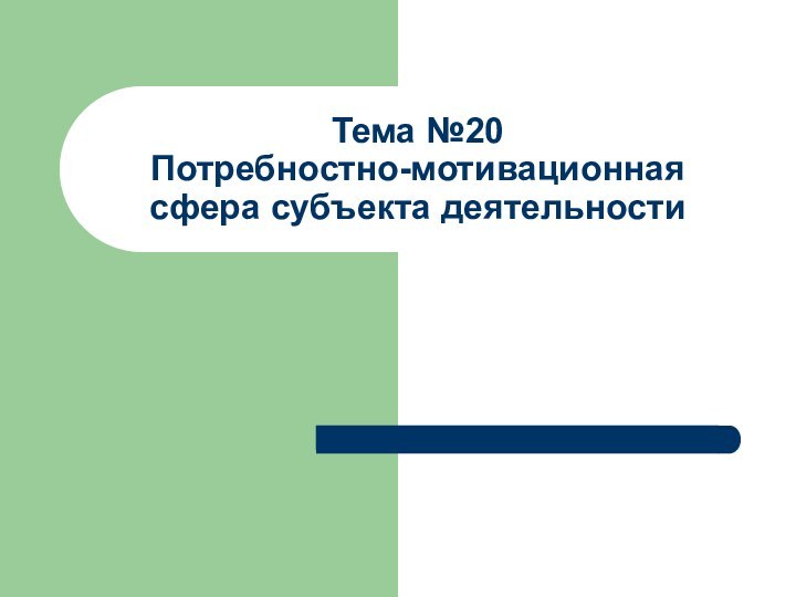 Тема №20 Потребностно-мотивационная сфера субъекта деятельности