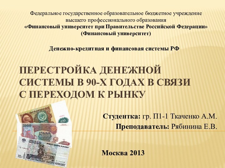 Перестройка денежной системы в 90-х годах в связи с переходом к рынкуСтудентка: