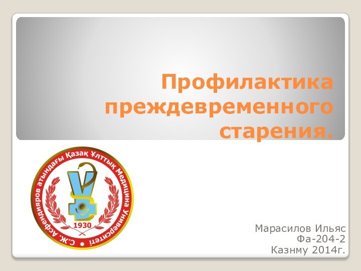 Профилактика преждевременного старения.Марасилов ИльясФа-204-2Казнму 2014г.