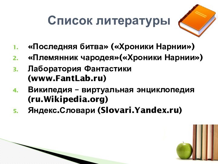 «Последняя битва» («Хроники Нарнии»)«Племянник чародея»(«Хроники Нарнии»)Лаборатория Фантастики (www.FantLab.ru)Википедия – виртуальная энциклопедия (ru.Wikipedia.org)Яндекс.Словари (Slovari.Yandex.ru)Список литературы