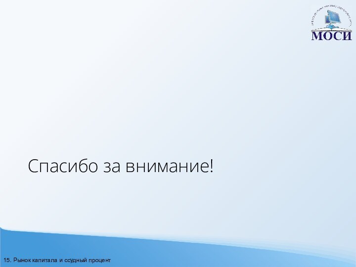 Спасибо за внимание!15. Рынок капитала и ссудный процент