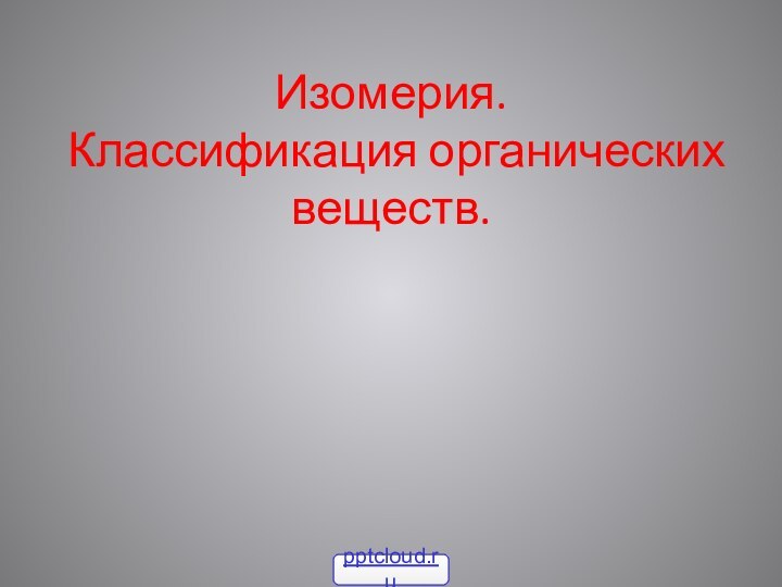 Изомерия.  Классификация органических веществ.