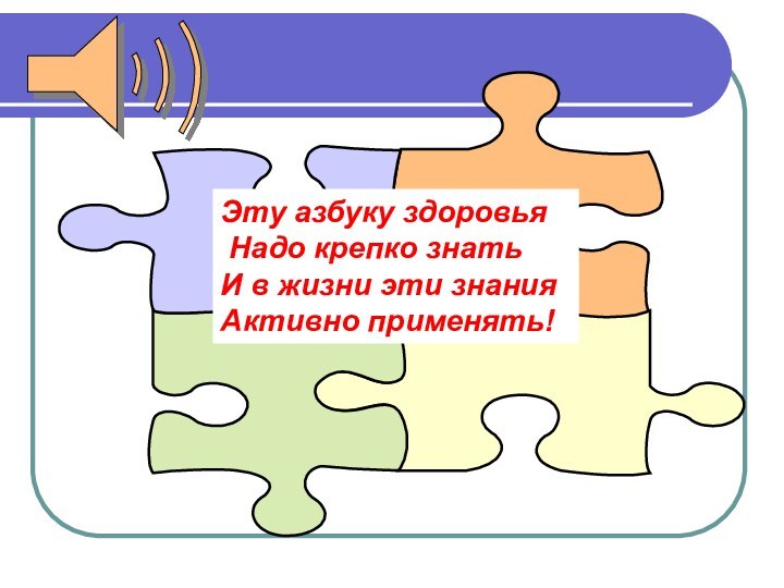 Эту азбуку здоровья Надо крепко знатьИ в жизни эти знанияАктивно применять!