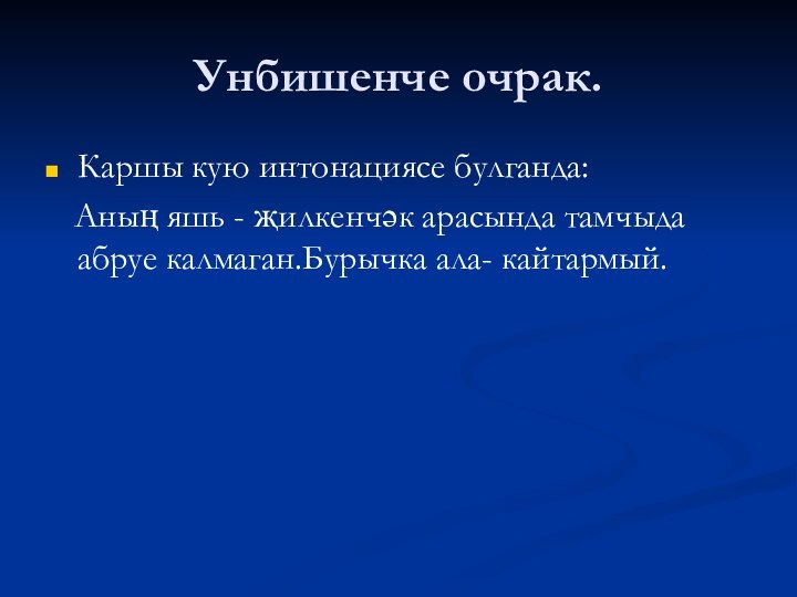 Унбишенче очрак.Каршы кую интонациясе булганда:  Аның яшь - җилкенчәк арасында тамчыда абруе калмаган.Бурычка ала- кайтармый.