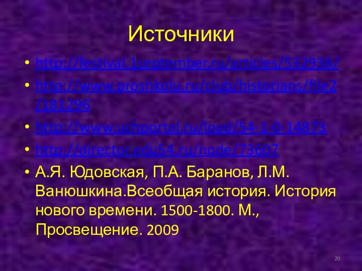 Источники http://festival.1september.ru/articles/532938/http://www.proshkolu.ru/club/historians/file2/181296http://www.uchportal.ru/load/54-1-0-14873http://director.edu54.ru/node/73607А.Я. Юдовская, П.А. Баранов, Л.М. Ванюшкина.Всеобщая история. История нового времени. 1500-1800. М., Просвещение. 2009