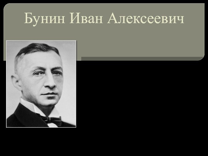 Бунин Иван Алексеевич10 октября 1870, Воронеж, Российская империя — 8 ноября 1953, Париж, Франция   Русский писатель, поэт, почётный академик Петербургской академии